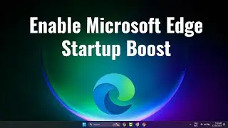 How To Enable Microsoft Edge startup boost To Decrease Browser Loading Time in Windows 11