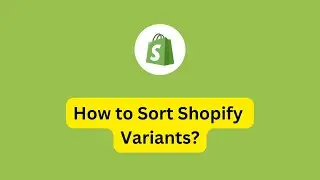 How to Sort Shopify Variants Like Sizes or Colors - [2024] Shopify Tutorials
