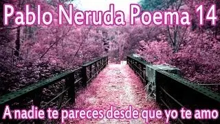 Pablo Neruda - A nadie te pareces desde que yo te amo - San Valentin