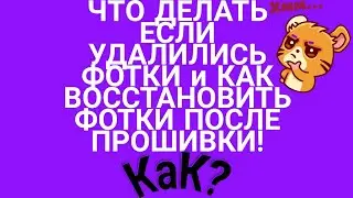 КАК ВОССТАНОВИТЬ ФОТО ПОСЛЕ ПРОШИВКИ и ЕСЛИ СЛУЧАЙНО УДАЛИЛИСЬ!?