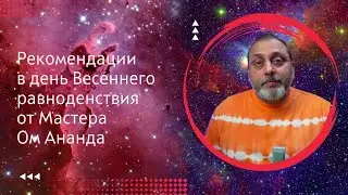 Рекомендации в день Весеннего равноденствия от Мастера Ом Ананда