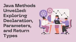 Java Methods Unveiled: Exploring Declaration, Parameters, and Return Types