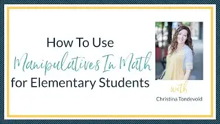 How To Use Manipulatives In Math for Elementary Students