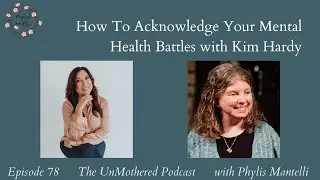 How To Acknowledge Your Mental Health Battles with Kim Hardy| Episode 78 | The UnMothered Podcast