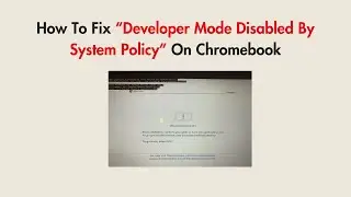 How To Fix “Developer Mode Disabled By System Policy” On Chromebook