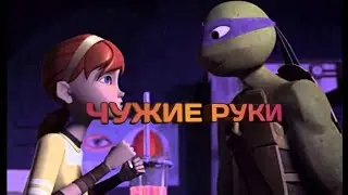•  Чужие руки • черепашки ниндзя клип • Донни и Эйприл •