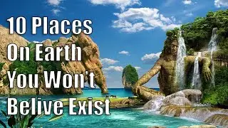 10 PLACES YOU WON'T BELEIVE EXIST ON EARTH