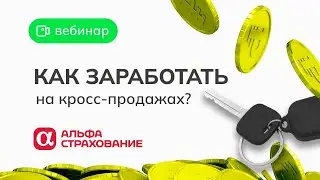 ВЕБИНАР: Как заработать на Кросс-Продажах от СК Альфа-страхование.
