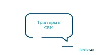 Триггеры в Битрикс24.CRM- за 12 минут все о Триггерах Битрикс24