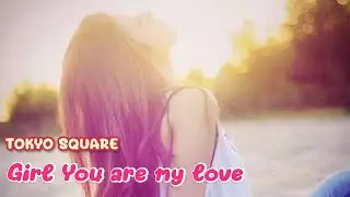Girl You Are My Love - Tokyo Square (Lyrics)