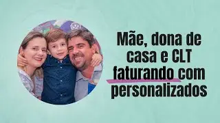 Mãe, dona de casa e CLT faturando com personalizados