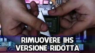 COME RIMUOVERE IHS DELLA CPU, VERSIONE RIDOTTA
