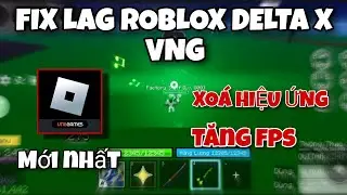 FIX LAG ROBLOX DELTA X VNG MỚI NHẤT BẢN CHÍNH THỨC GIẢM DUNG LƯỢNG XOÁ HIỆU ỨNG TĂNG FPS SIÊU MƯỢT