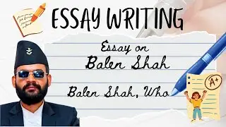 Essay Writing on a Famous Public Figure || Essay on Balen Shah || Balen Shah
