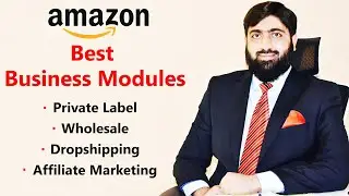 Amazon Best Business Modules, Private Label, Wholesale, Dropshipping, Affiliate Marketing