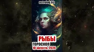 РЫБЫ   гороскоп на 18 августа, 2024
