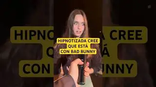 Hipnotizada cree que está con Bad Bunny (Jorge Astyaro)