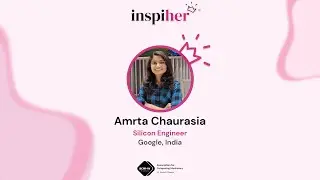 Inspiher Season 3, Episode 4: Featuring Amrta Chaurasia, Silicon Engineer at Google India