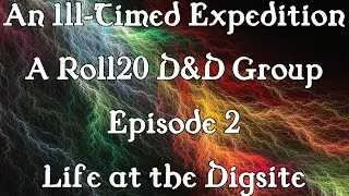 An Ill-Timed Expedition Episode 2: Life at the Digsite