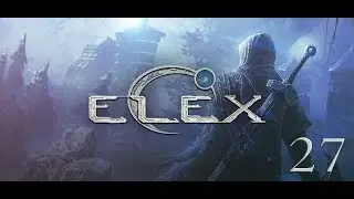 ELEX - 27.Последние квесты.Ледяной дворец.Битва с Гибридом.Финал.