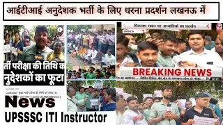 Upsssc instructor मुख्य भर्ती परीक्षा की तिथि को लेकर ITI अनुदेशकों का  धरना प्रदर्शन लखनऊ में