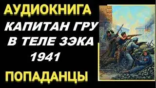 Аудиокнига ПОПАДАНЦЫ В ПРОШЛОЕ: КАПИТАН ГРУ В ТЕЛЕ ЗЭКА 1941