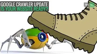 Google Crawler Update...Is Your Website Ready? DMW #58