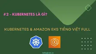 ✅ #2 | Kubernetes là gì? K8s là gì? | Học Kubernetes (K8s) và Amazon EKS Tiếng Việt Full