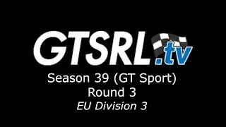 Gran Turismo Sport - Grand Touring Series Racing League | Season 39 | Round 3 | EU Division 3