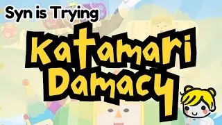 Syn is Trying 010 | Katamari Damacy REROLL, ep. 001 - Of cosmic destruction and daddy issues