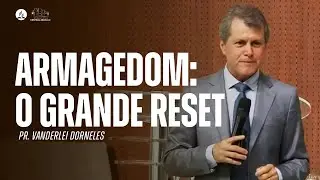ARMAGEDOM: O GRANDE RESET | Pr. Vanderlei Dorneles