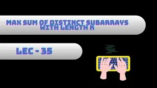Problem - 35 | Max Sum of Distinct Subarrays with Size K | Sliding Window + Hashing | Sol in Hindi