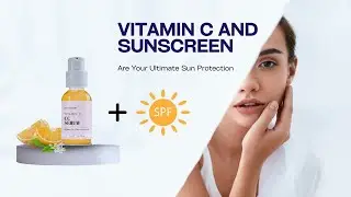 Why Pair Vitamin C and Sunscreen in Skincare Routine