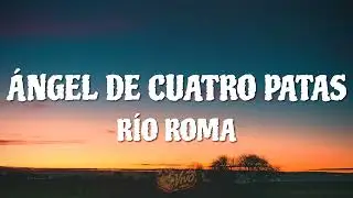 Río Roma - Ángel de Cuatro Patas (Lyrics/Letra)