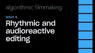 Week 6: Rhythmic and audioreactive editing