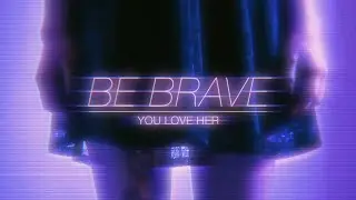 You Love Her  - Be Brave