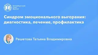 Профессор Решетова Т.В.: Синдром эмоционального выгорания в ОВП: диагностика, лечение, профилактика