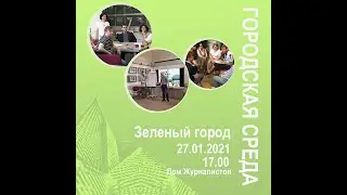 Видео-отчет о встрече ГОРСРЕДА: Зеленый город  27 января 2021