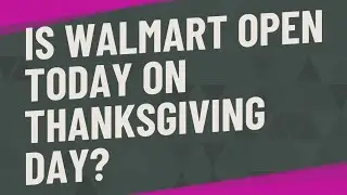 Is Walmart Open today on Thanksgiving Day?