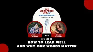 Ep 68 | How to Lead Well and Why Our Words Matter | Workforce Link Podcast