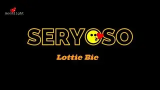 Lottie Bie  |  Seryoso  |  [Unofficial] Lyrics Video