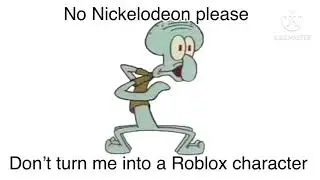 No Nickelodeon please! Don’t turn me into a Roblox character