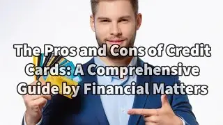 The Pros and Cons of Credit Cards: A Comprehensive Guide by Financial Matters