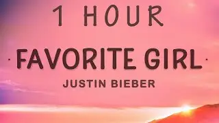 [ 1 HOUR ] Justin Bieber - Favorite Girl (Lyrics)