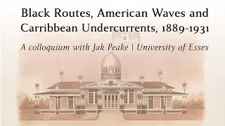 Jak Peake, 'Black Routes, American Waves and Caribbean Undercurrents, 1889-1931'