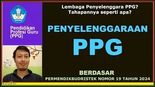 TAHAPAN PENYELENGGARAAN PPG DAN LEMBAGA PENYELENGGARA PPG BERDASAR PERMENDIKBUDRISTEK NO 19 THN 2024