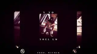 Yoel LM - Y Yo (Prod. Witmer)