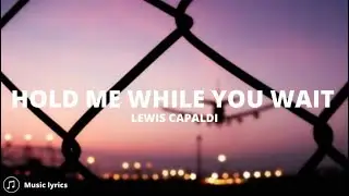 Lewis Capaldi - Hold Me While You Wait (Lyrics)