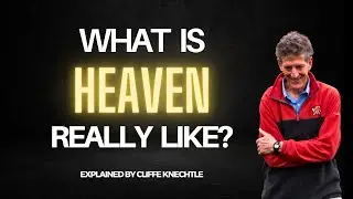 What Will Heaven Be Like? Explained By Cliffe Knechtle