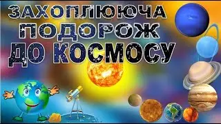 КОСМОС. ЗАХОПЛЮЮЧА ПОДОРОЖ ДО КОСМОСУ. ЗНАЙОМСТВО.